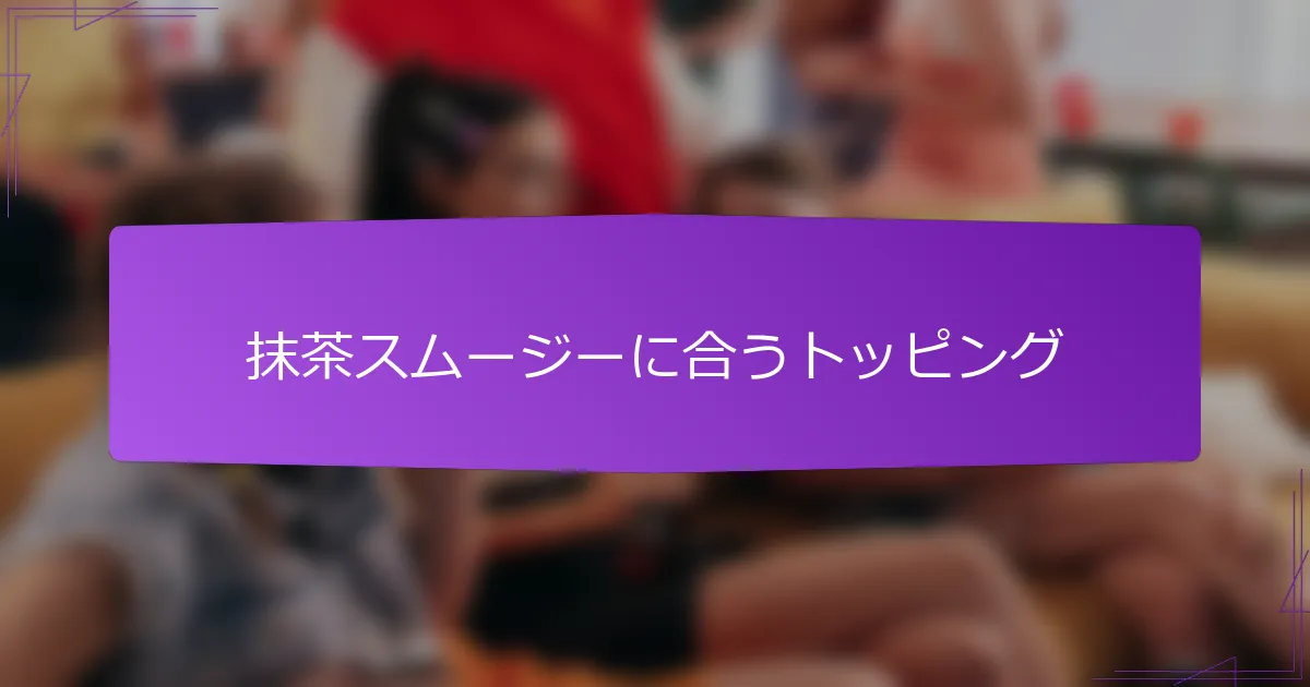 抹茶スムージーに合うトッピング