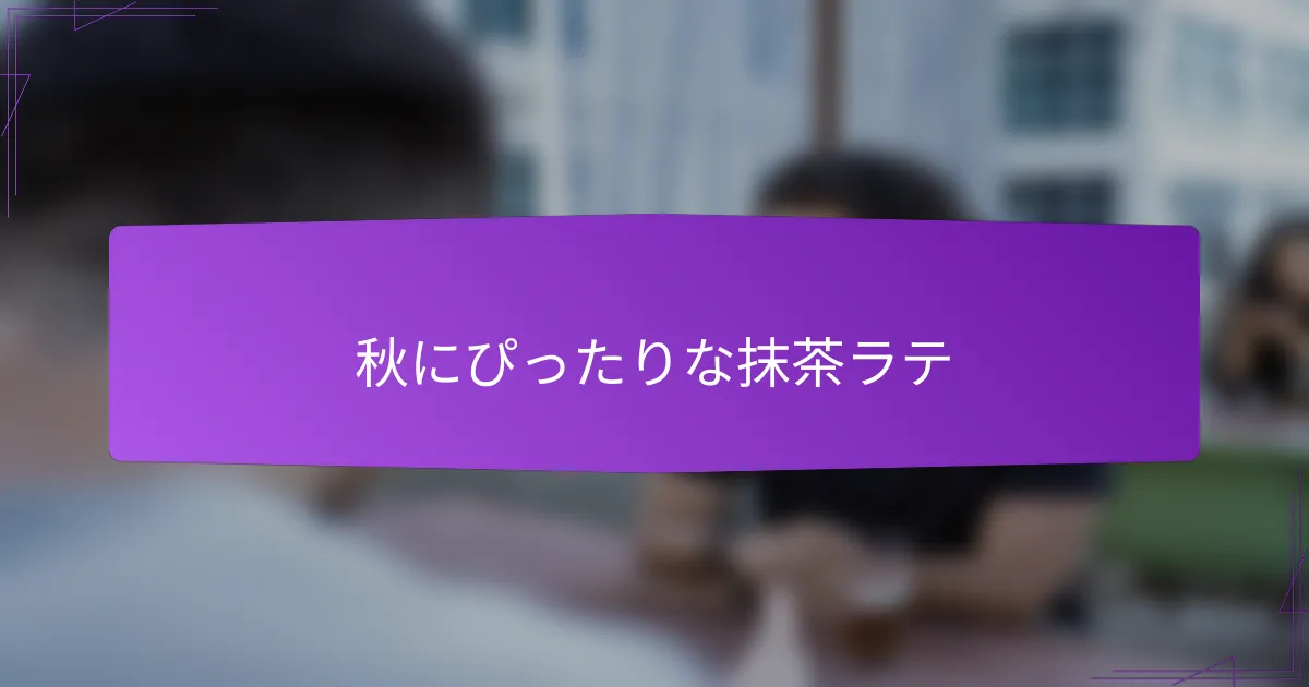 秋にぴったりな抹茶ラテ