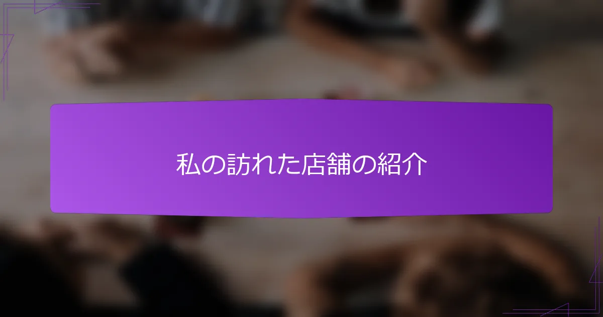 私の訪れた店舗の紹介