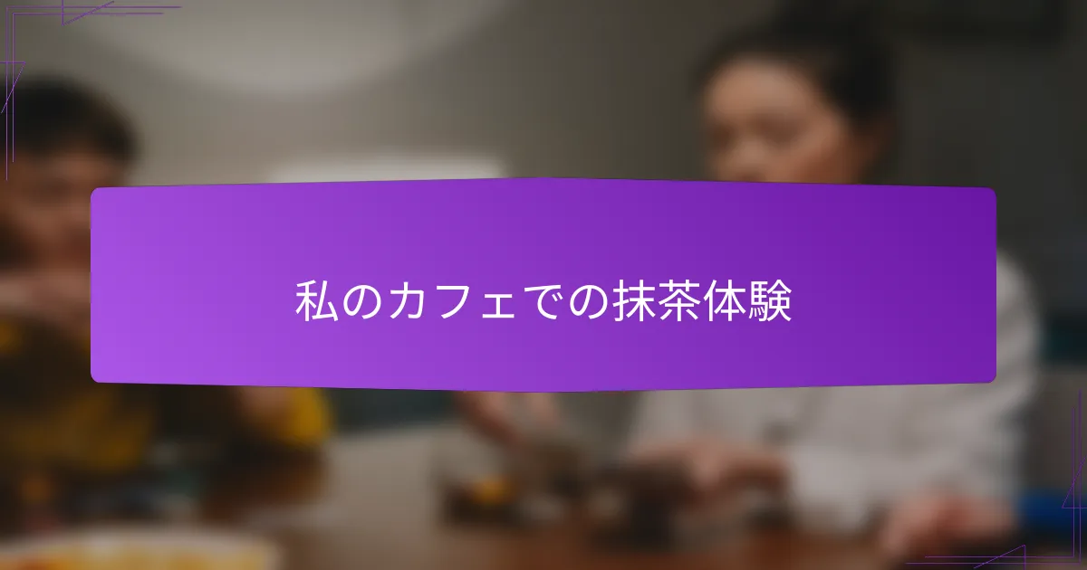 私のカフェでの抹茶体験