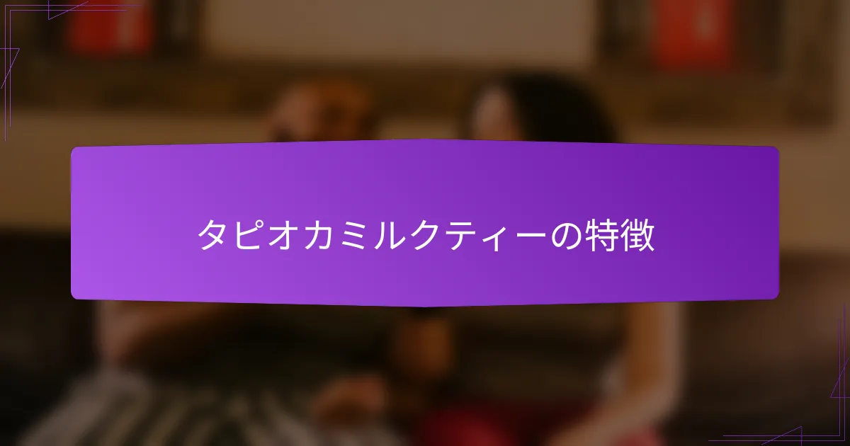 タピオカミルクティーの特徴