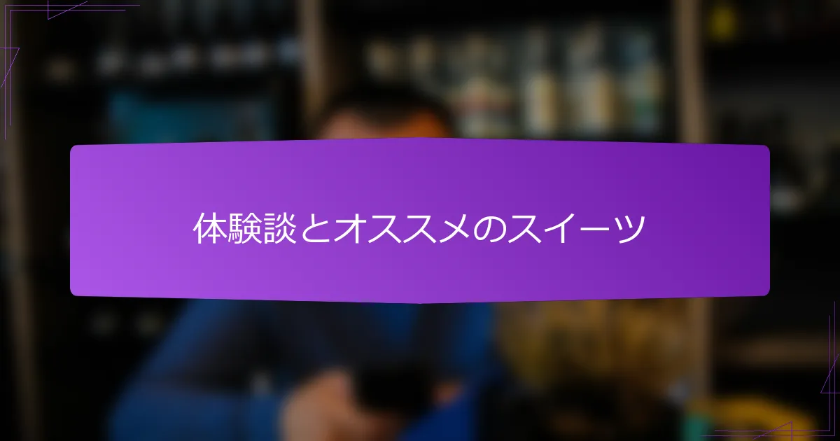 体験談とオススメのスイーツ